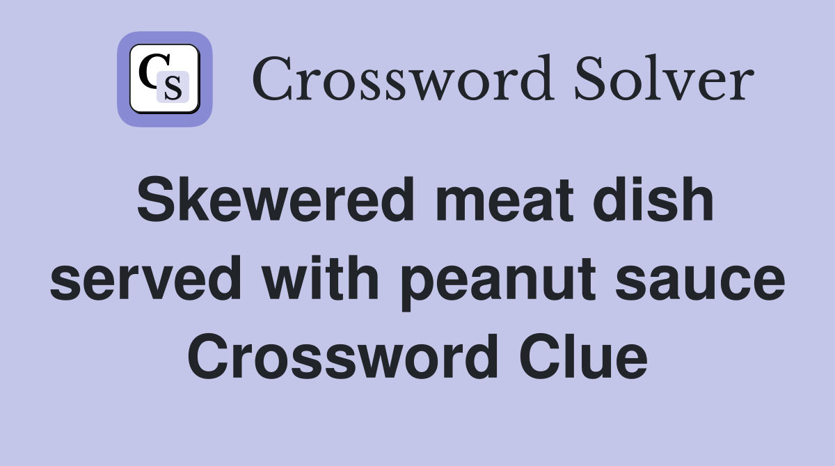 Skewered meat dish served with peanut sauce Crossword Clue Answers